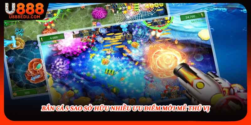 Bắn cá 5 sao sở hữu nhiều ưu điểm mới mẻ thú vị