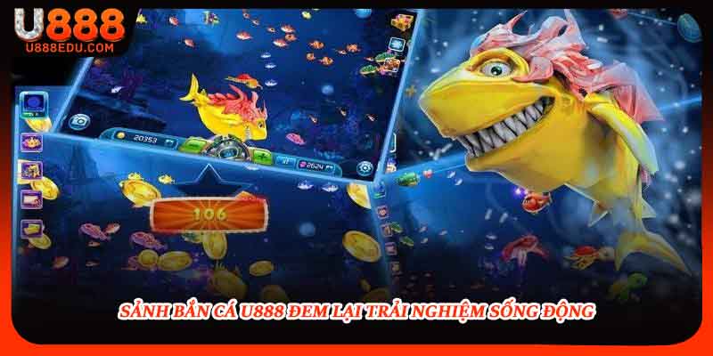 Sảnh bắn cá U888 đem lại trải nghiệm sống động