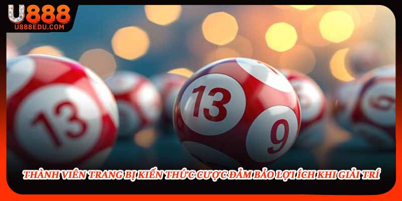 Thành viên trang bị kiến thức cược đảm bảo lợi ích khi giải trí