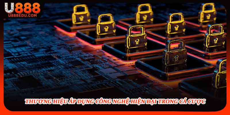 Thương hiệu áp dụng công nghệ hiện đại trong cá cược