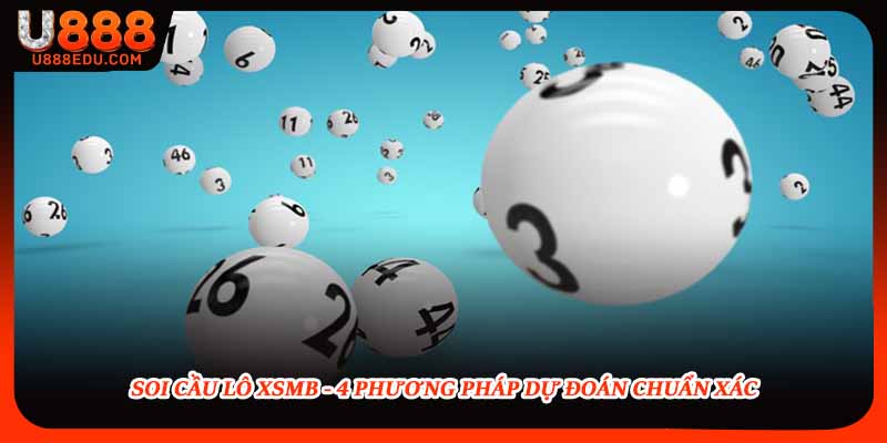 Soi Cầu Lô Xsmb - 4 Phương Pháp Dự Đoán Chuẩn Xác